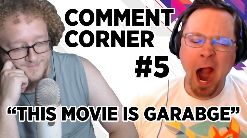 Comment Corner #5 | “This Movie Is&nbsp;Garabge”